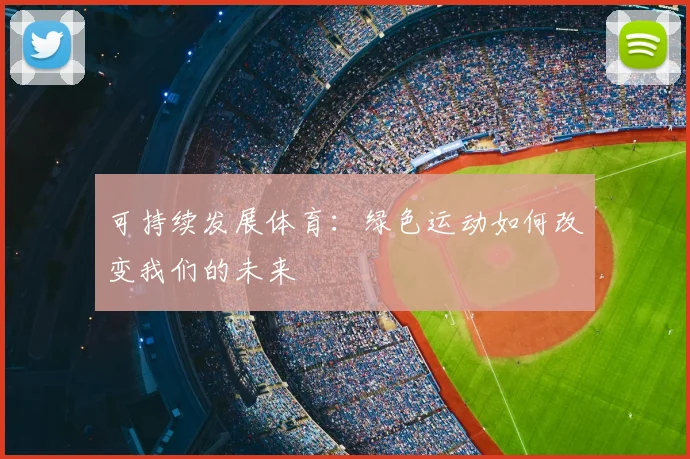 可持续发展体育：绿色运动如何改变我们的未来