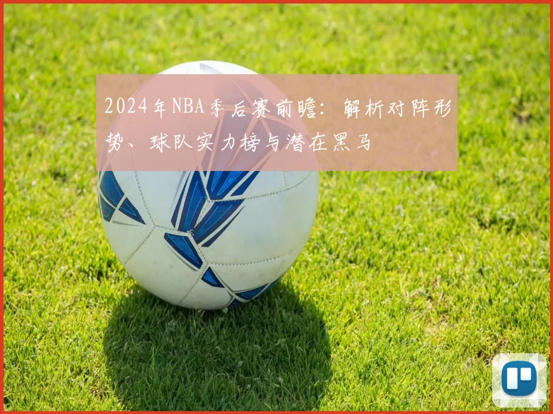 2024年NBA季后赛前瞻:解析对阵形势、球队实力榜与潜在黑马