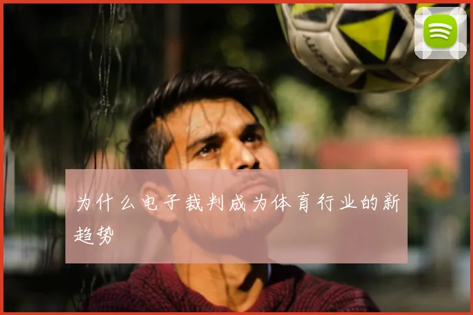 为什么电子裁判成为体育行业的新趋势