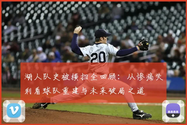 湖人队史被横扫全回顾：从惨痛失利看球队重建与未来破局之道